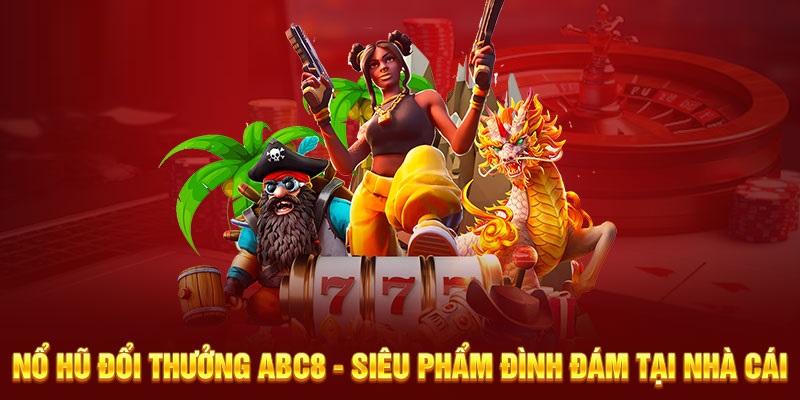 4 thể loại nổ hũ đình đám tại ABC8