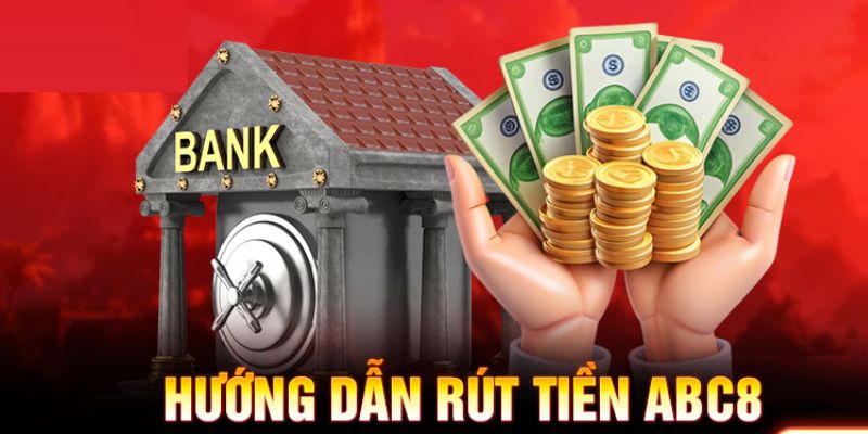 Hướng dẫn chi tiết cho anh em khi thực hiện rút tiền abc8