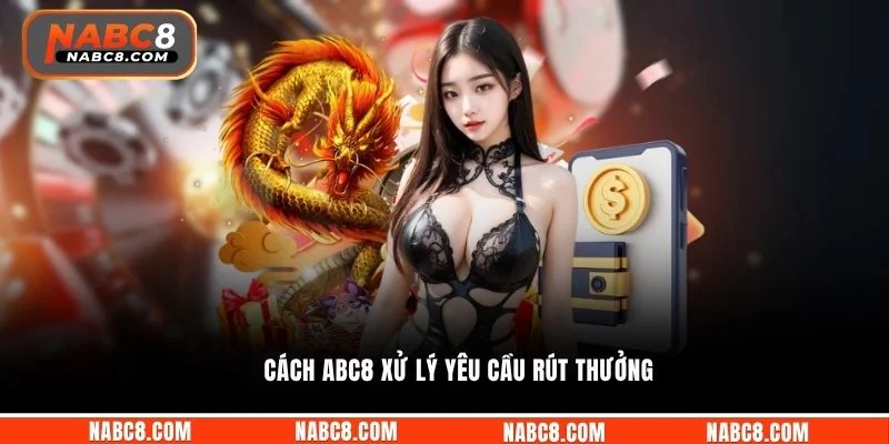 Cách ABC8 xử lý yêu cầu rút thưởng