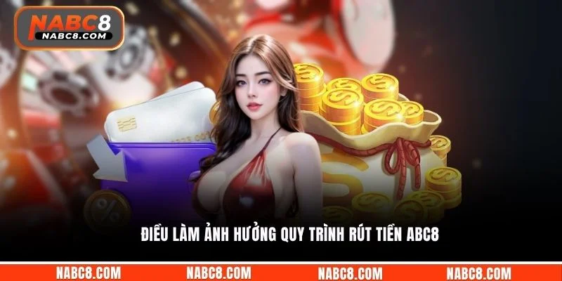 Điều làm ảnh hưởng quy trình rút tiền ABC8