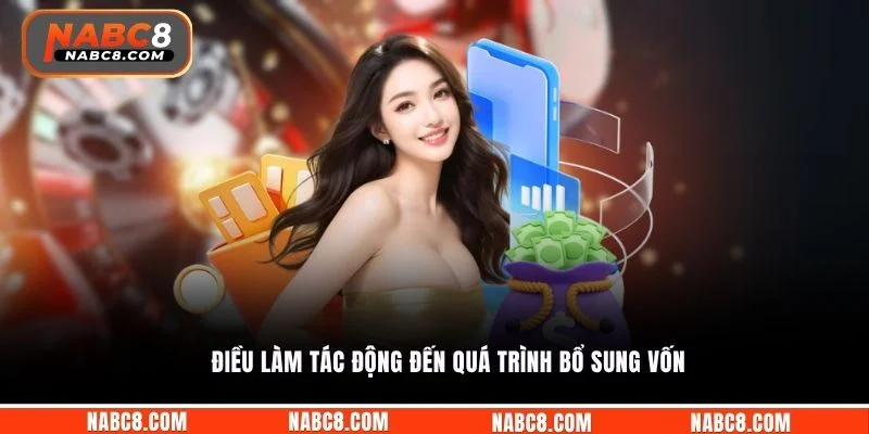 Điều làm tác động đến quá trình bổ sung vốn