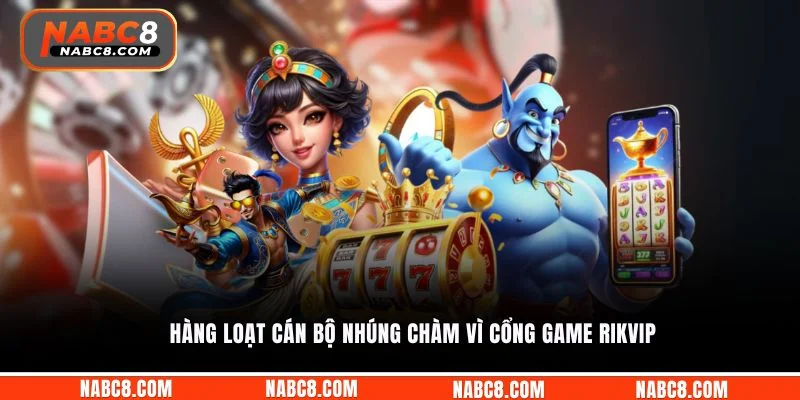 Hàng loạt cán bộ nhúng chàm vì cổng game RIKVIP