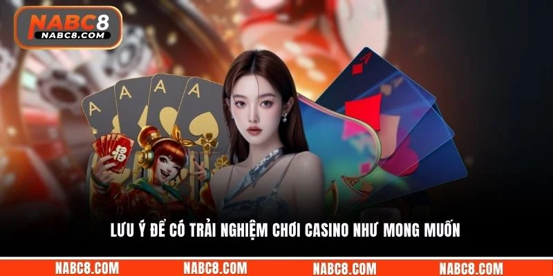Lưu ý để có trải nghiệm chơi casino như mong muốn