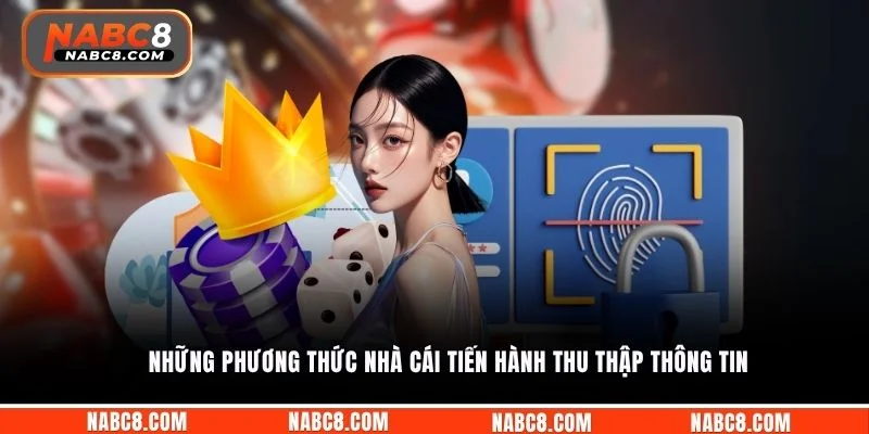 Những phương thức nhà cái tiến hành thu thập thông tin