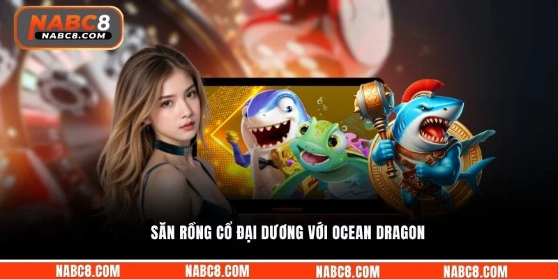 Săn rồng cổ đại dương với Ocean Dragon