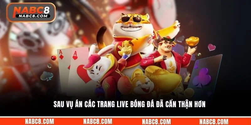 Sau vụ án các trang live bóng đá đã cẩn thận hơn