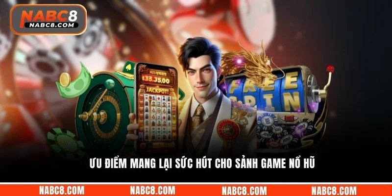 Ưu điểm mang lại sức hút cho sảnh game nổ hũ